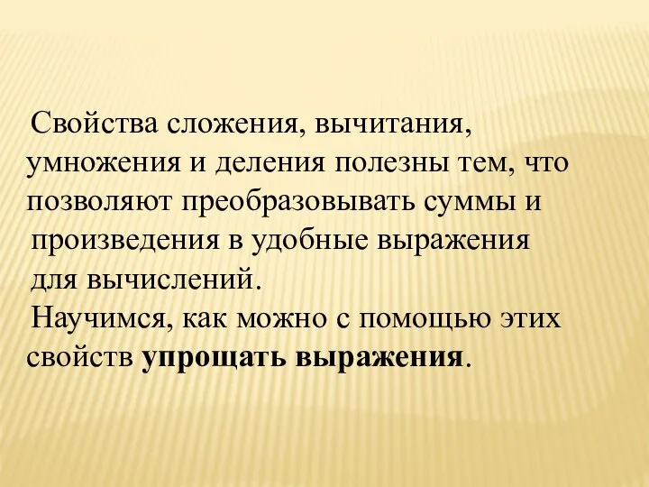 Свойства сложения, вычитания, умножения и деления полезны тем, что позволяют