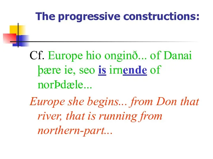 The progressive constructions: Cf. Europe hio onginð... of Danai þære