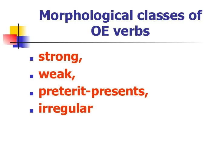 Morphological classes of OE verbs strong, weak, preterit-presents, irregular