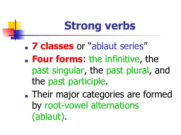 Strong verbs 7 classes or “ablaut series” Four forms: the