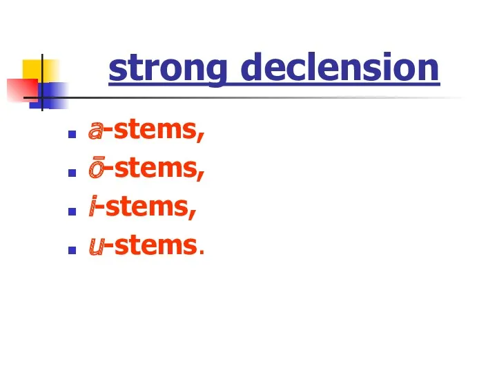 strong declension a-stems, ō-stems, i-stems, u-stems.