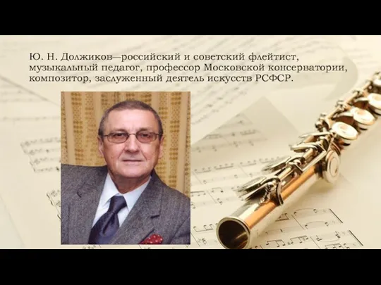 Ю. Н. Должиков—российский и советский флейтист, музыкальный педагог, профессор Московской консерватории, композитор, заслуженный деятель искусств РСФСР.