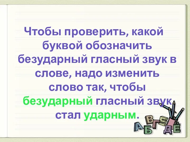 Чтобы проверить, какой буквой обозначить безударный гласный звук в слове,