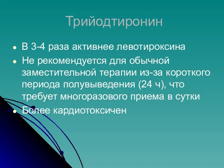 Трийодтиронин В 3-4 раза активнее левотироксина Не рекомендуется для обычной