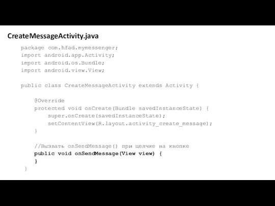 CreateMessageActivity.java package com.hfad.mymessenger; import android.app.Activity; import android.os.Bundle; import android.view.View; public