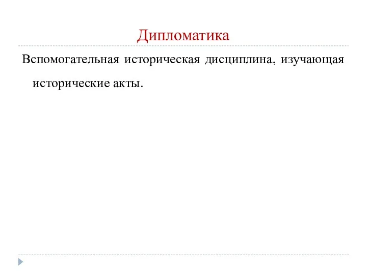 Дипломатика Вспомогательная историческая дисциплина, изучающая исторические акты.