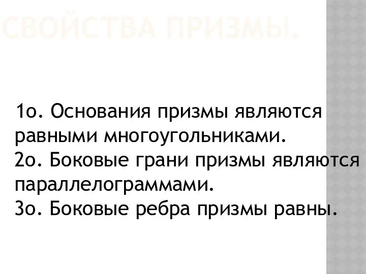 СВОЙСТВА ПРИЗМЫ. 1о. Основания призмы являются равными многоугольниками. 2о. Боковые