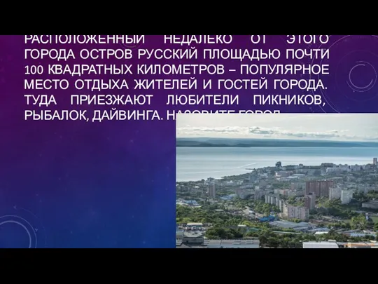 РАСПОЛОЖЕННЫЙ НЕДАЛЕКО ОТ ЭТОГО ГОРОДА ОСТРОВ РУССКИЙ ПЛОЩАДЬЮ ПОЧТИ 100