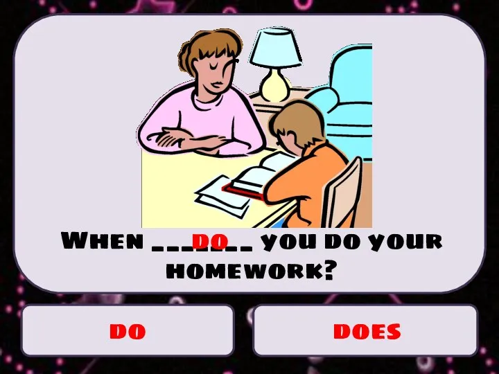 do does When _______ you do your homework? do