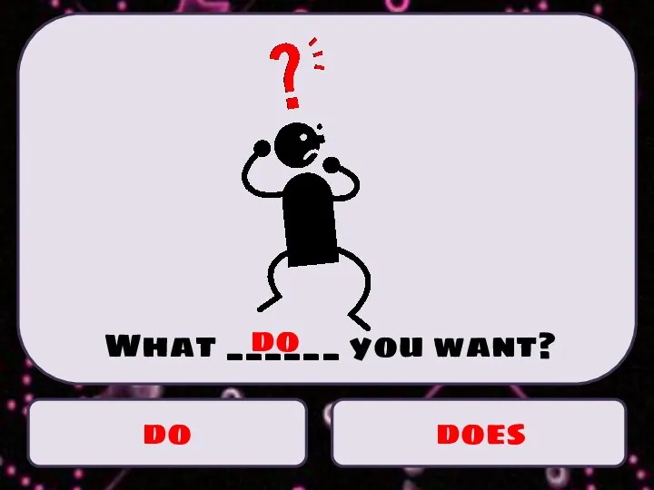 do does What ______ you want? do