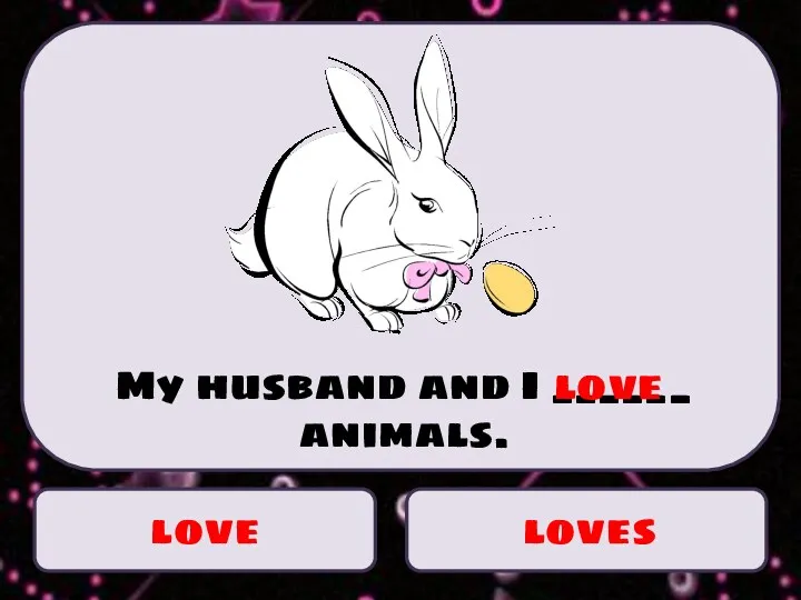 love loves My husband and I ______ animals. love