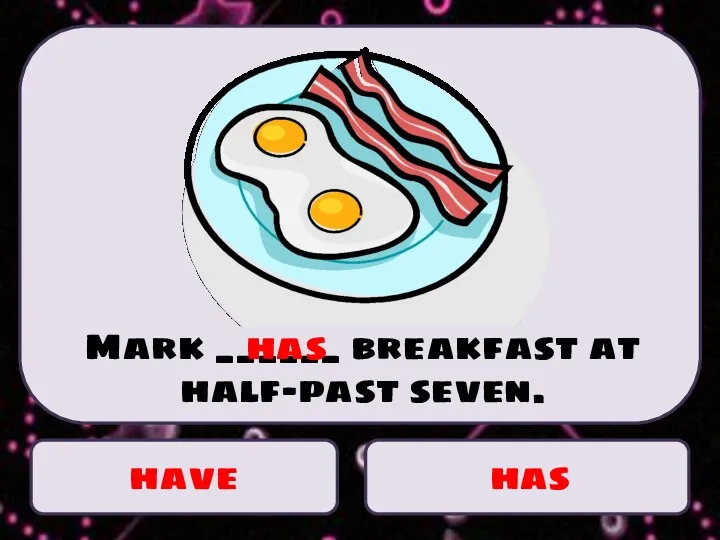 have has Mark ______ breakfast at half-past seven. has