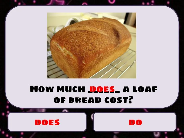 does do How much ______ a loaf of bread cost? does