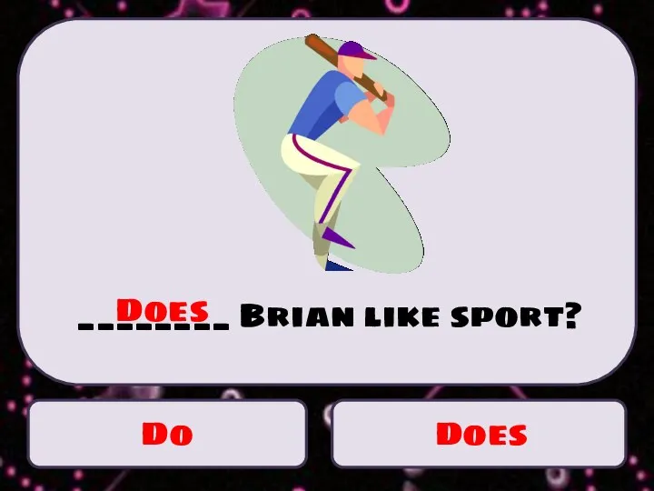 Do Does ________ Brian like sport? Does