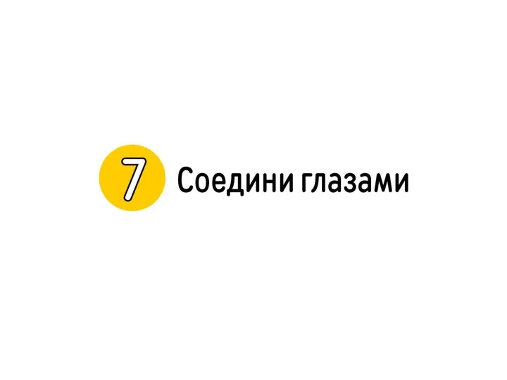 7. Соедини глазами