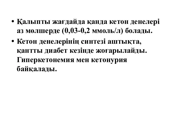 Қалыпты жағдайда қанда кетон денелері аз мөлшерде (0,03-0,2 ммоль/л) болады. Кетон денелерінің синтезі