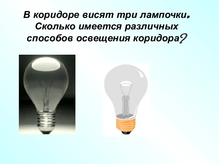 В коридоре висят три лампочки. Сколько имеется различных способов освещения коридора?