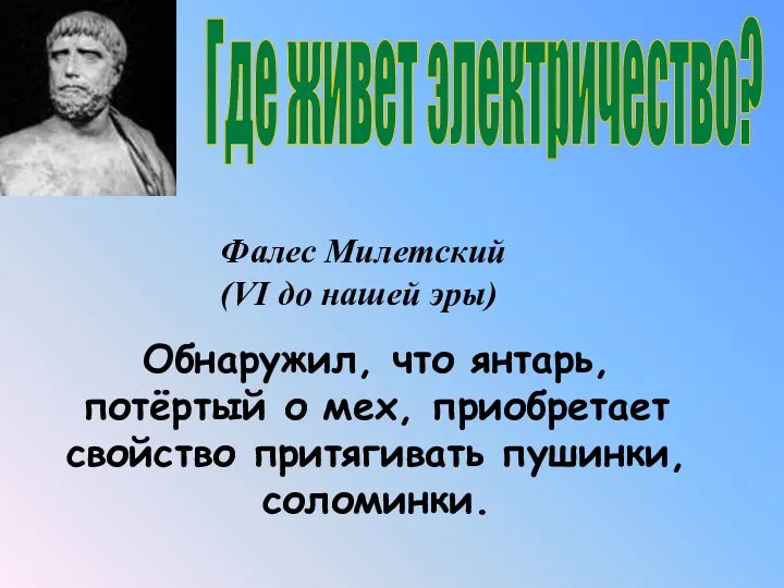 Фалес Милетский (VI до нашей эры) Где живет электричество? Обнаружил,