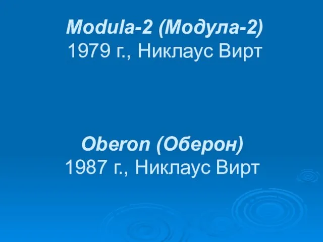 Modula-2 (Модула-2) 1979 г., Никлаус Вирт Oberon (Оберон) 1987 г., Никлаус Вирт
