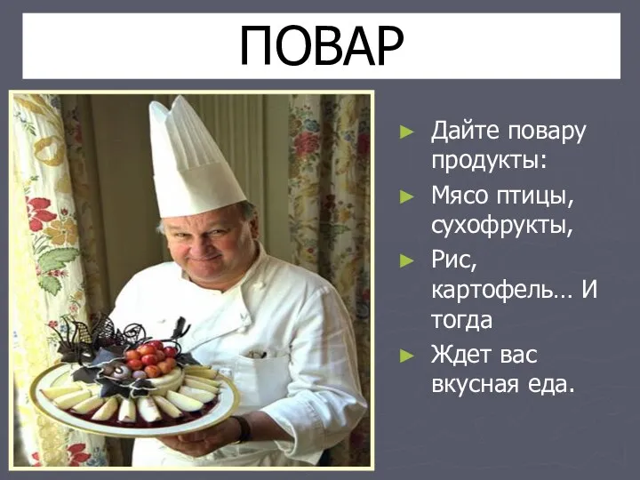 ПОВАР Дайте повару продукты: Мясо птицы, сухофрукты, Рис, картофель… И тогда Ждет вас вкусная еда.