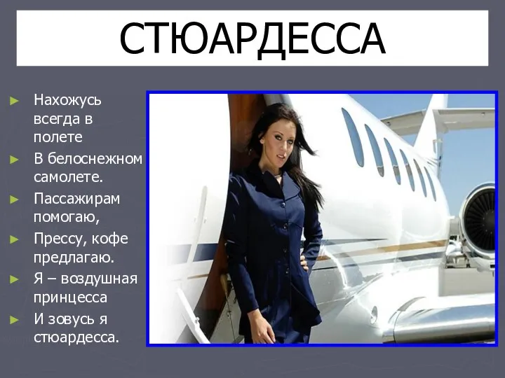 СТЮАРДЕССА Нахожусь всегда в полете В белоснежном самолете. Пассажирам помогаю,