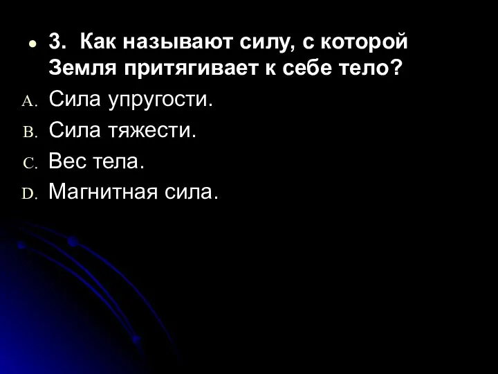 3. Как называют силу, с которой Земля притягивает к себе тело? Сила упругости.