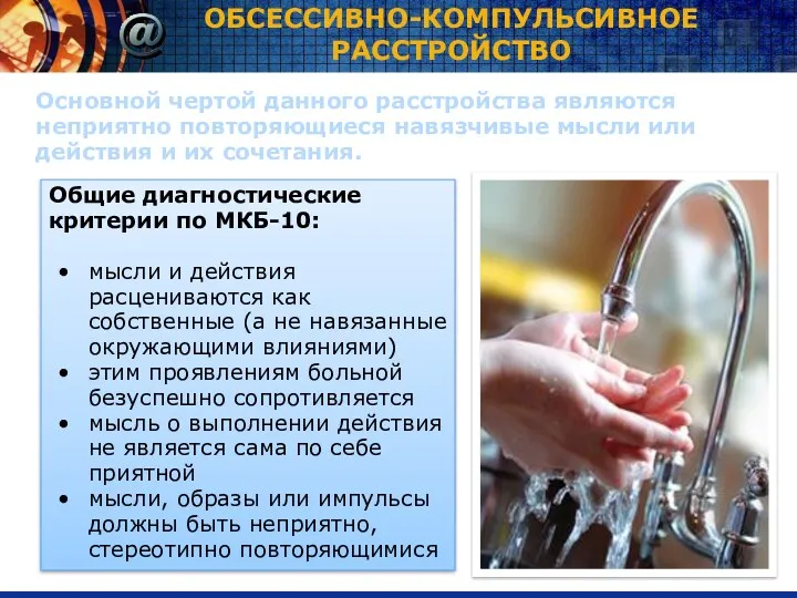 ОБСЕССИВНО-КОМПУЛЬСИВНОЕ РАССТРОЙСТВО Основной чертой данного расстройства являются неприятно повторяющиеся навязчивые