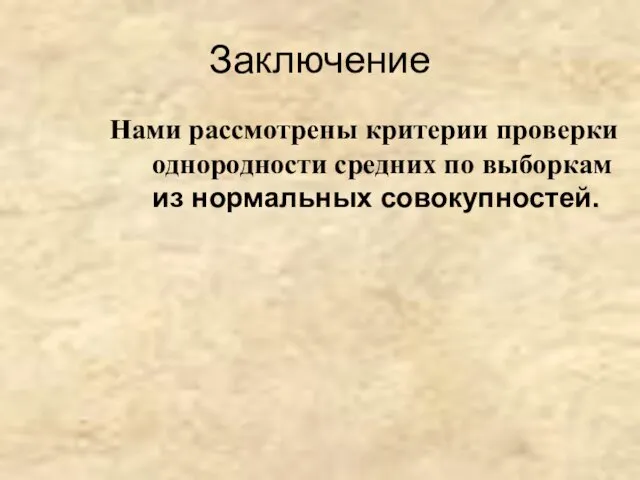 Заключение Нами рассмотрены критерии проверки однородности средних по выборкам из нормальных совокупностей.