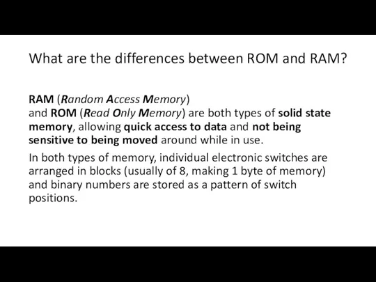 What are the differences between ROM and RAM? RAM (Random