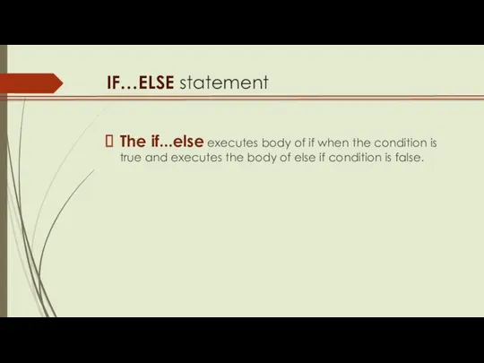 IF…ELSE statement The if...else executes body of if when the