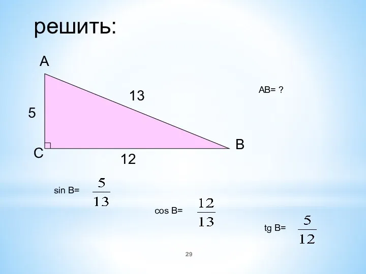 5 12 sin B= решить: АB= ? 13 cos B= tg B=