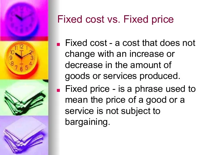 Fixed cost vs. Fixed price Fixed cost - a cost that does not