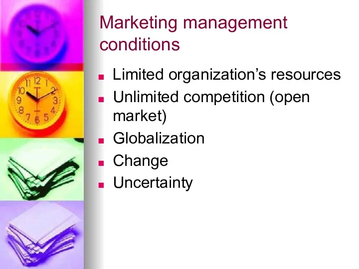 Marketing management conditions Limited organization’s resources Unlimited competition (open market) Globalization Change Uncertainty