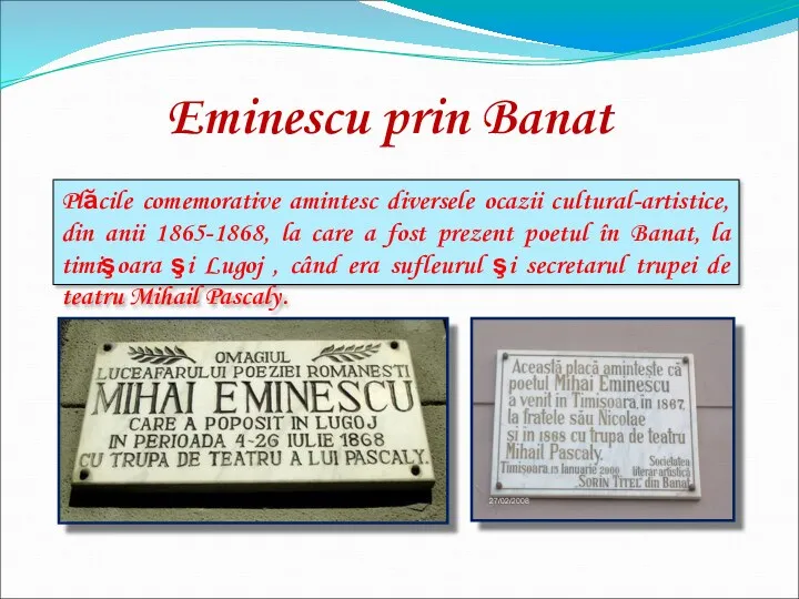 Eminescu prin Banat Plăcile comemorative amintesc diversele ocazii cultural-artistice, din