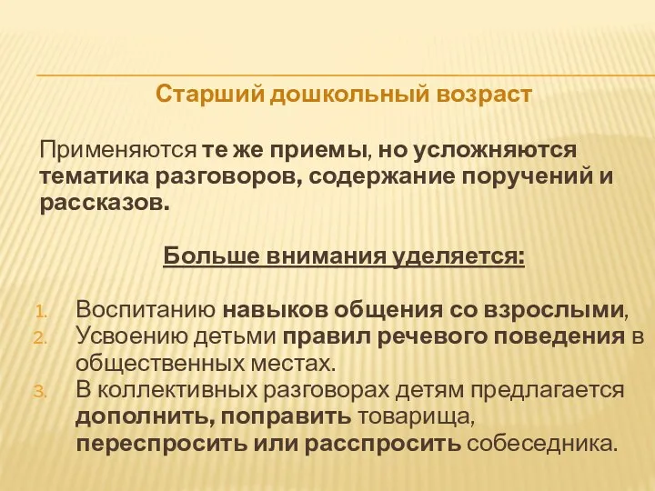 Старший дошкольный возраст Применяются те же приемы, но усложняются тематика разговоров, содержание поручений