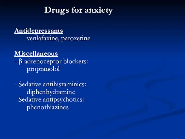 Drugs for anxiety Antidepressants venlafaxine, paroxetine Miscellaneous - β-adrenoceptor blockers: