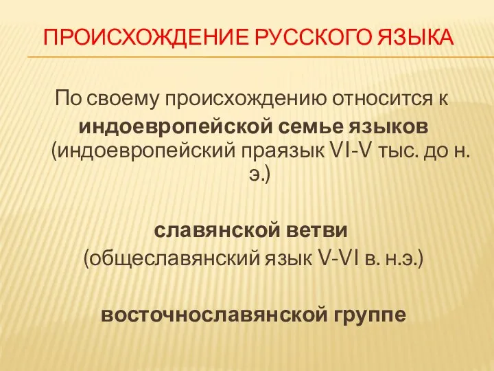 ПРОИСХОЖДЕНИЕ РУССКОГО ЯЗЫКА По своему происхождению относится к индоевропейской семье