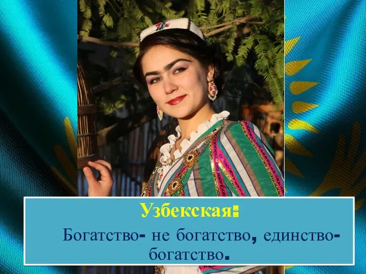 Узбекская: Богатство- не богатство, единство-богатство.