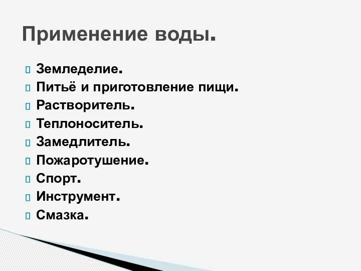 Земледелие. Питьё и приготовление пищи. Растворитель. Теплоноситель. Замедлитель. Пожаротушение. Спорт. Инструмент. Смазка. Применение воды.