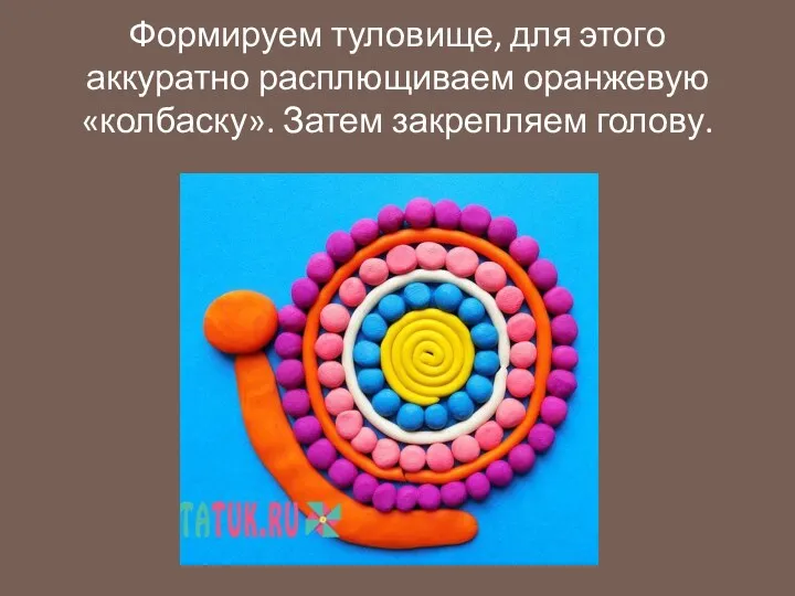 Формируем туловище, для этого аккуратно расплющиваем оранжевую «колбаску». Затем закрепляем голову.