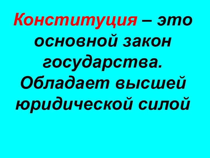 Конституция – это основной закон государства. Обладает высшей юридической силой