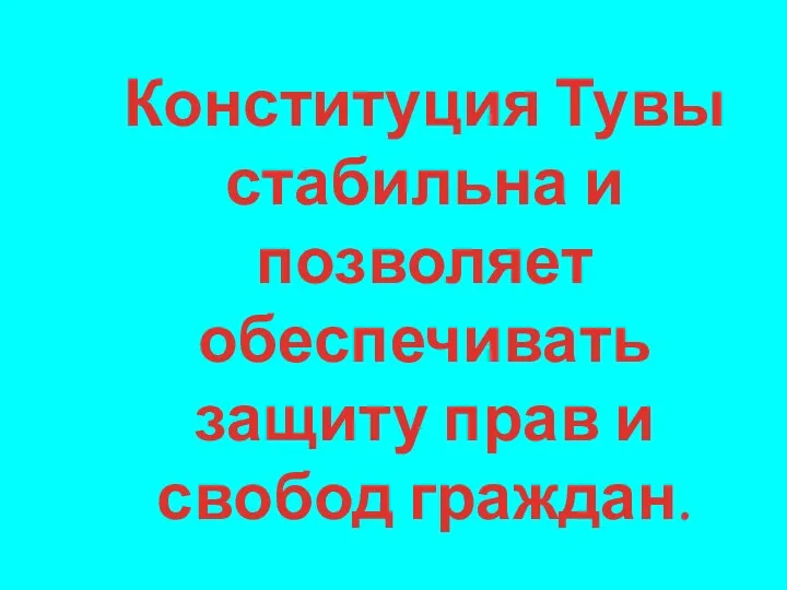 Конституция Тувы стабильна и позволяет обеспечивать защиту прав и свобод граждан.