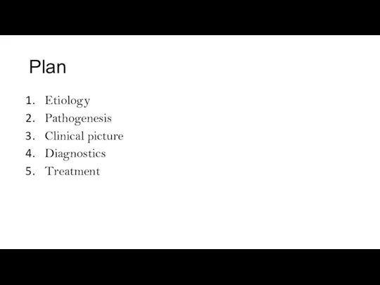 Plan Etiology Pathogenesis Clinical picture Diagnostics Treatment