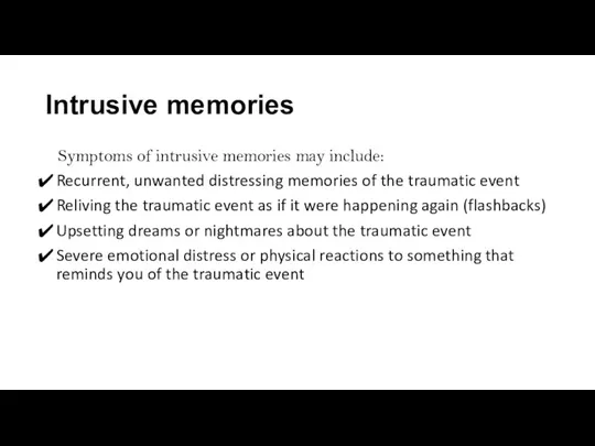 Intrusive memories Symptoms of intrusive memories may include: Recurrent, unwanted