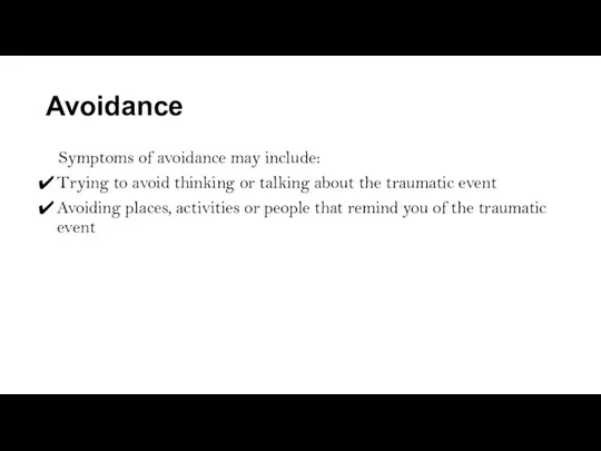 Avoidance Symptoms of avoidance may include: Trying to avoid thinking