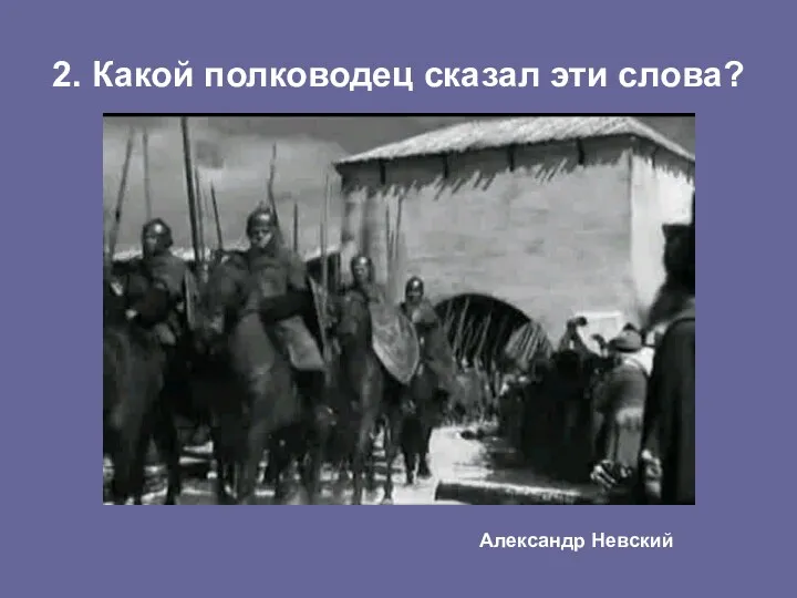 2. Какой полководец сказал эти слова? Александр Невский