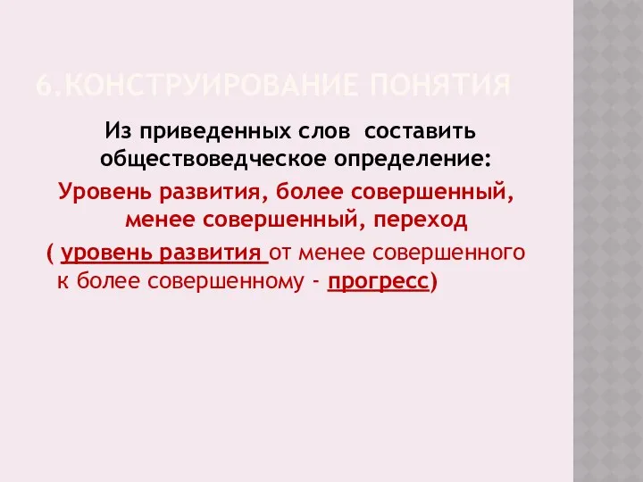 6.КОНСТРУИРОВАНИЕ ПОНЯТИЯ Из приведенных слов составить обществоведческое определение: Уровень развития,