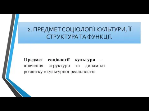 2. ПРЕДМЕТ СОЦІОЛОГІЇ КУЛЬТУРИ, ЇЇ СТРУКТУРА ТА ФУНКЦІЇ. Предмет соціології