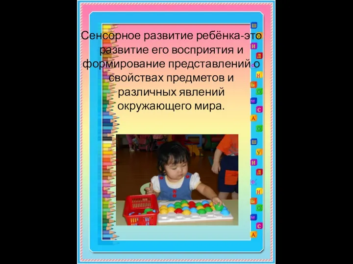 Сенсорное развитие ребёнка-это развитие его восприятия и формирование представлений о свойствах предметов и