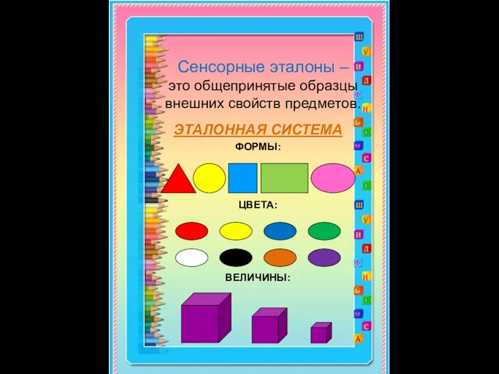 Сенсорные эталоны – это общепринятые образцы внешних свойств предметов. ЭТАЛОННАЯ СИСТЕМА ФОРМЫ: ЦВЕТА: ВЕЛИЧИНЫ: